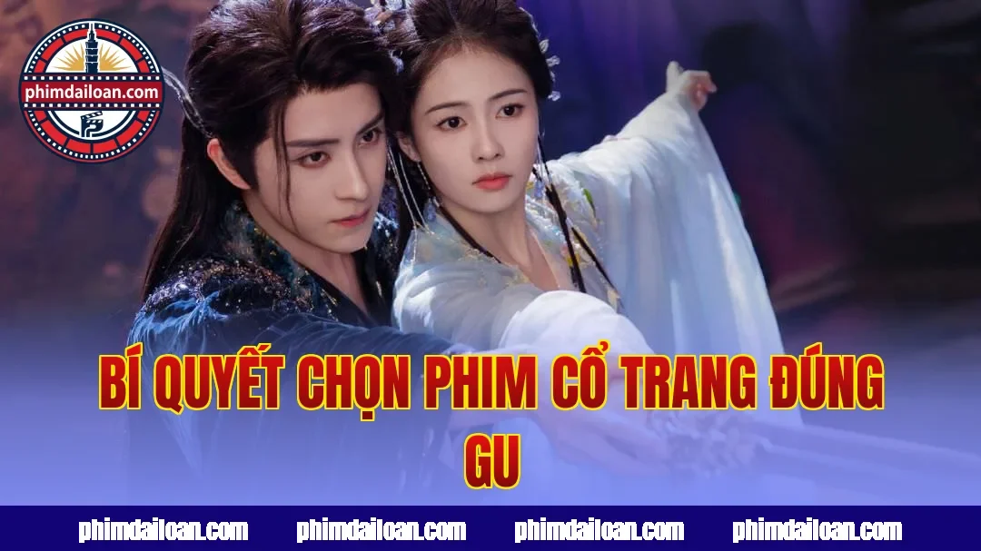 Bí quyết chọn phim cổ trang đúng gu