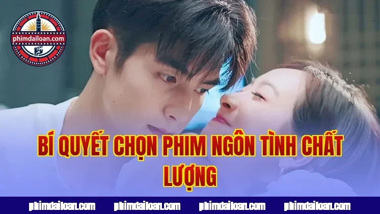 Bí quyết chọn phim ngôn tình chất lượng