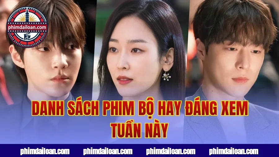 Danh sách phim bộ hay đáng xem tuần này