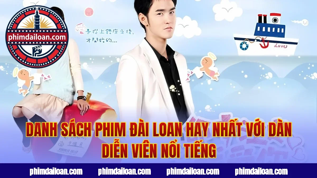 Danh sách phim Đài Loan hay nhất với dàn diễn viên nổi tiếng