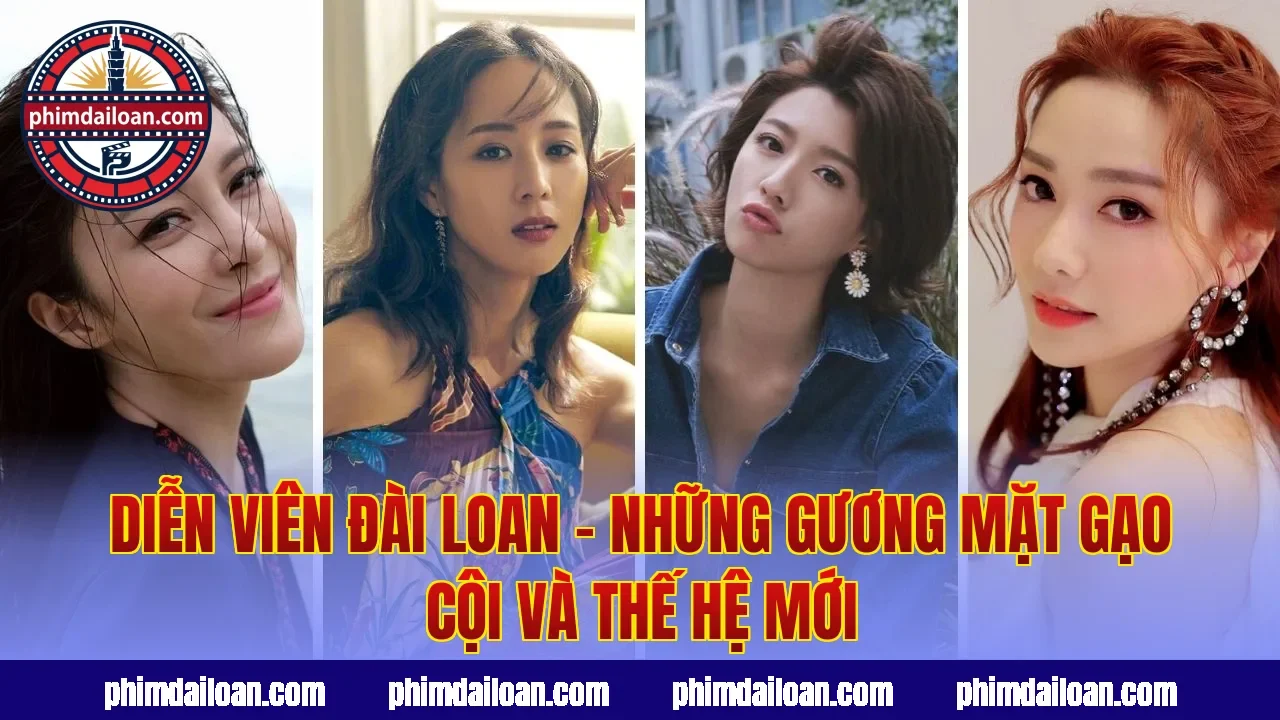 Diễn Viên Đài Loan – Những Gương Mặt Gạo Cội Và Thế Hệ Mới