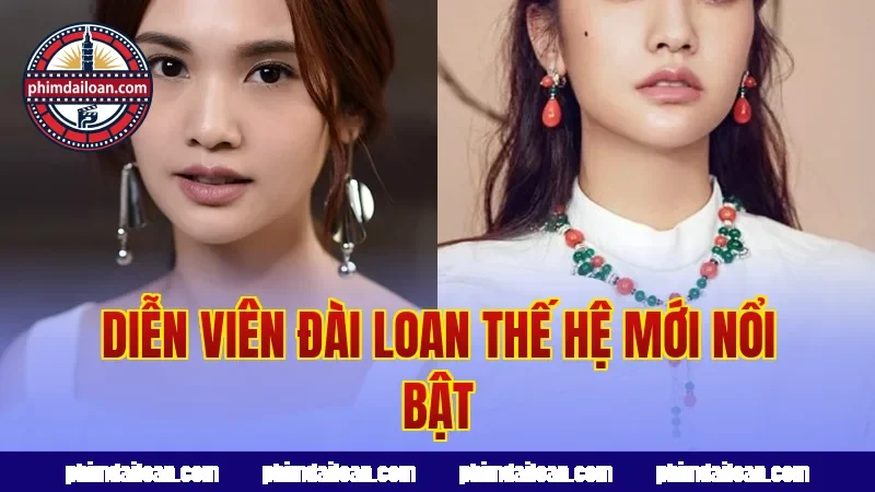 Diễn viên Đài Loan thế hệ mới nổi bật