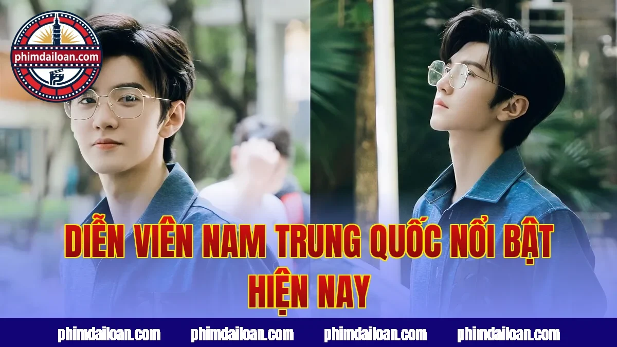 Diễn viên nam Trung Quốc nổi bật hiện nay