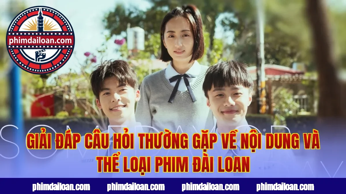 Giải đáp câu hỏi thường gặp về nội dung và thể loại phim Đài Loan
