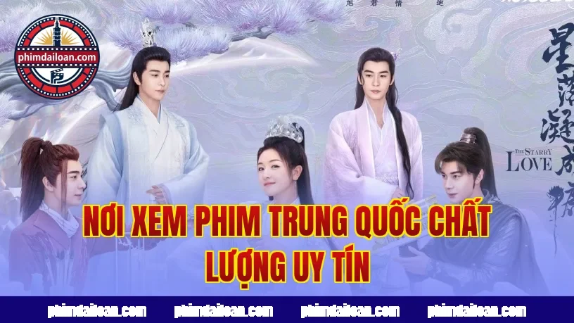 Nơi xem phim Trung Quốc chất lượng uy tín
