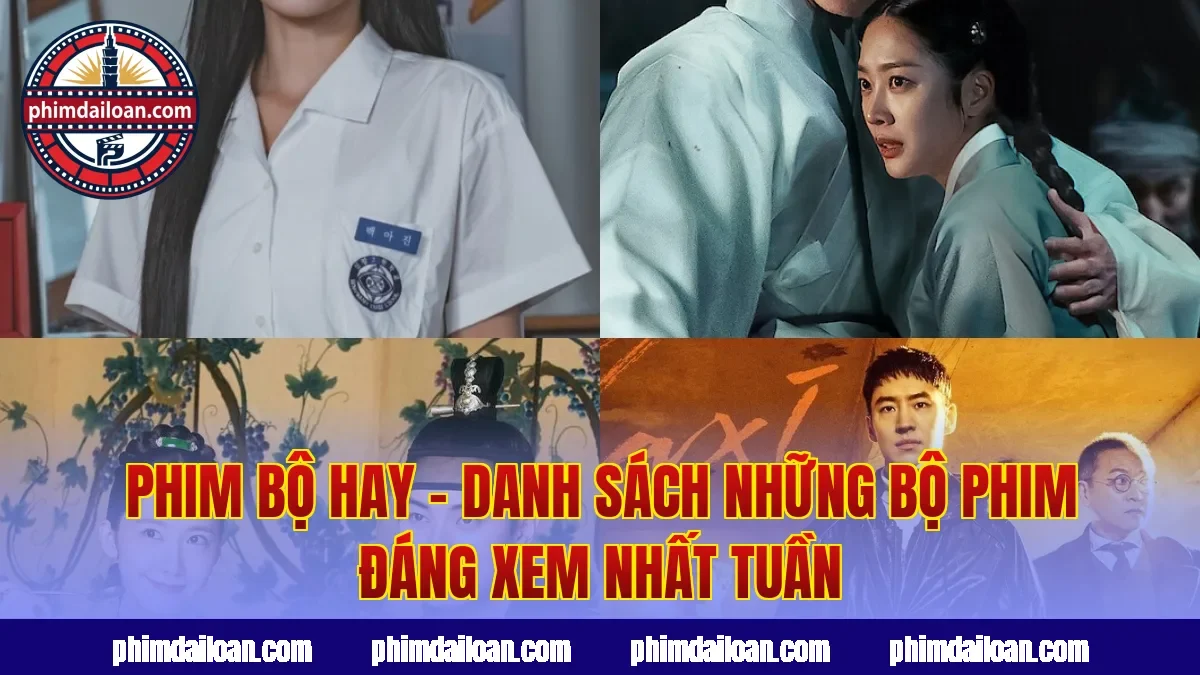 Phim Bộ Hay – Danh Sách Những Bộ Phim Đáng Xem Nhất Tuần