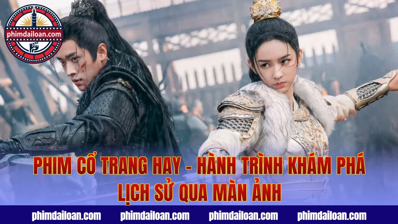 Phim Cổ Trang Hay – Hành Trình Khám Phá Lịch Sử Qua Màn Ảnh