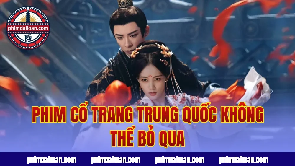 Phim cổ trang Trung Quốc không thể bỏ qua