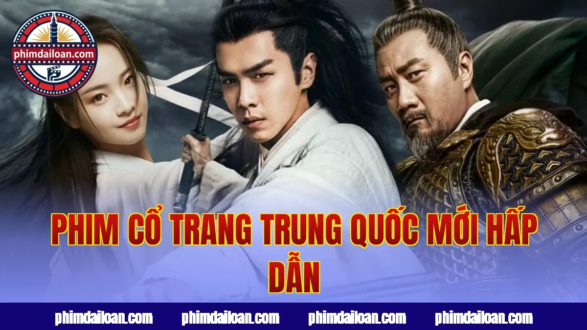 Phim cổ trang Trung Quốc mới hấp dẫn