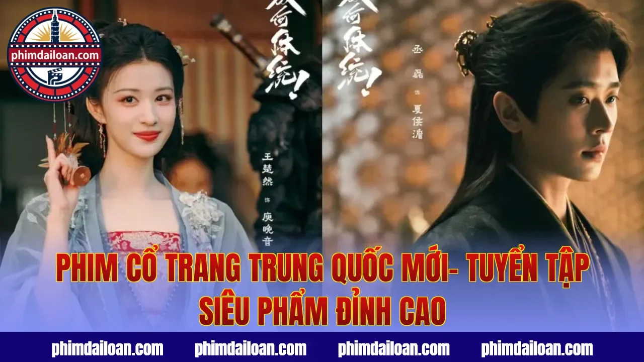 Phim Cổ Trang Trung Quốc Mới- Tuyển Tập Siêu Phẩm Đỉnh Cao