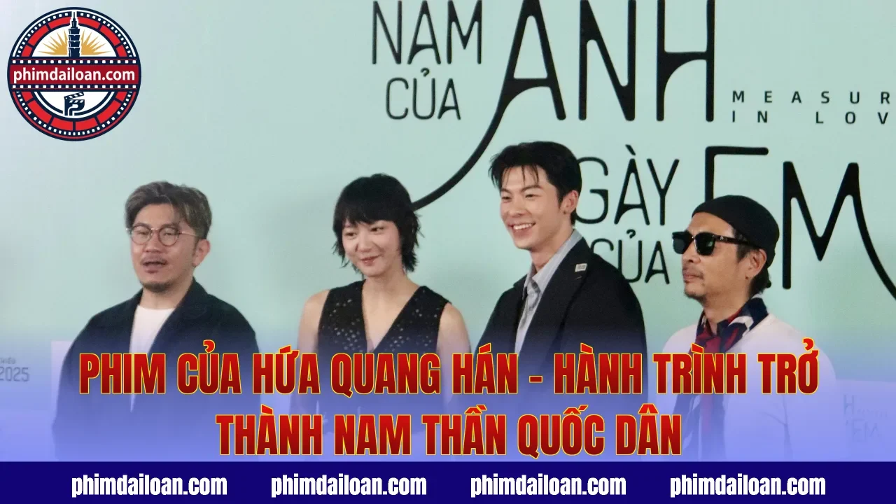 Phim Của Hứa Quang Hán – Hành Trình Trở Thành Nam Thần Quốc Dân