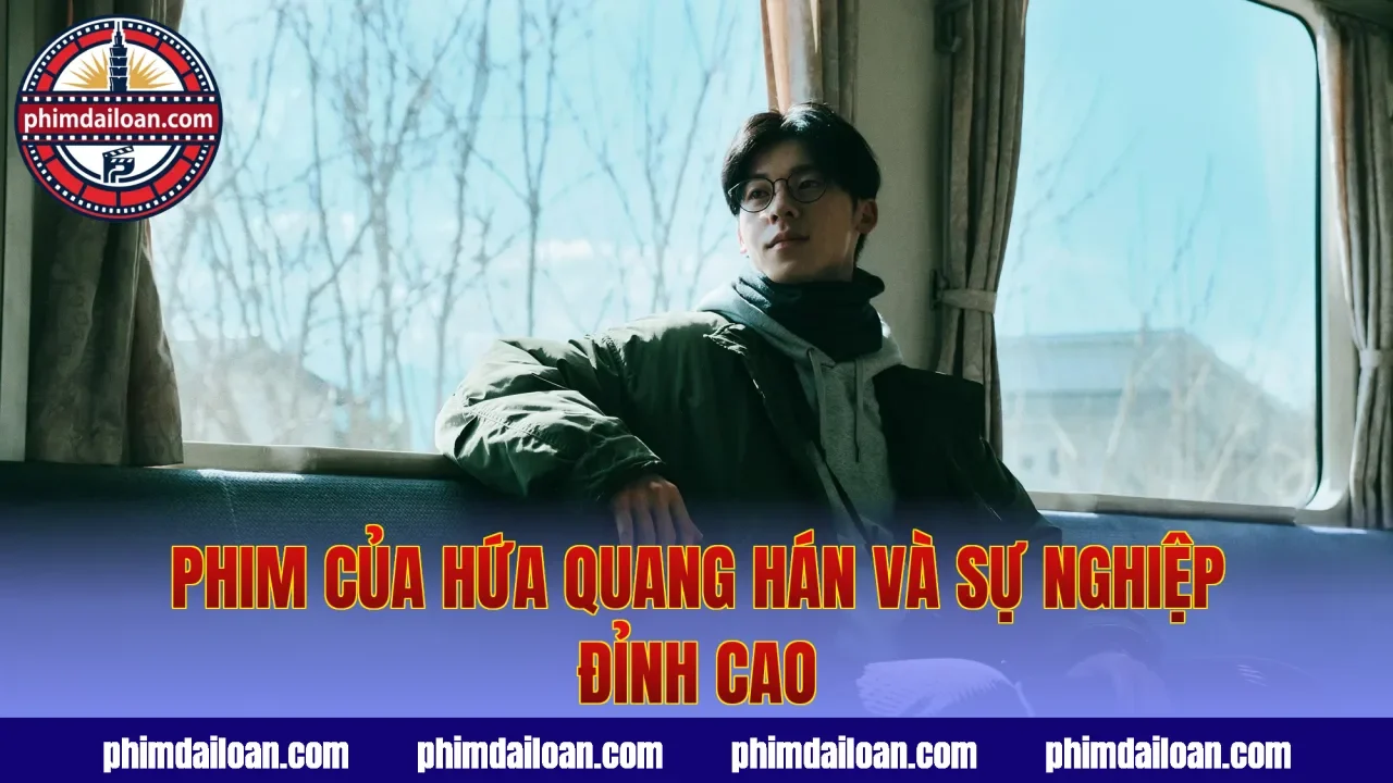 Phim của Hứa Quang Hán và sự nghiệp đỉnh cao