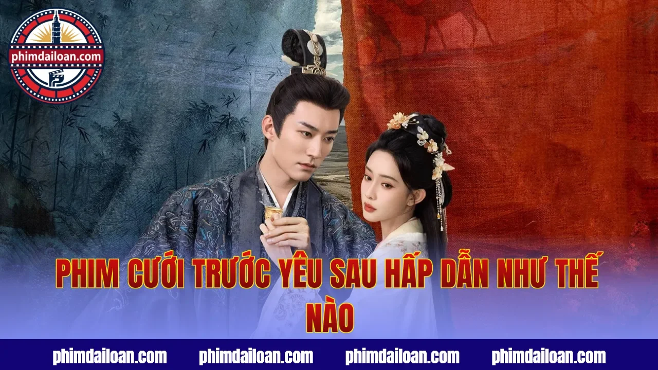 Phim cưới trước yêu sau hấp dẫn như thế nào