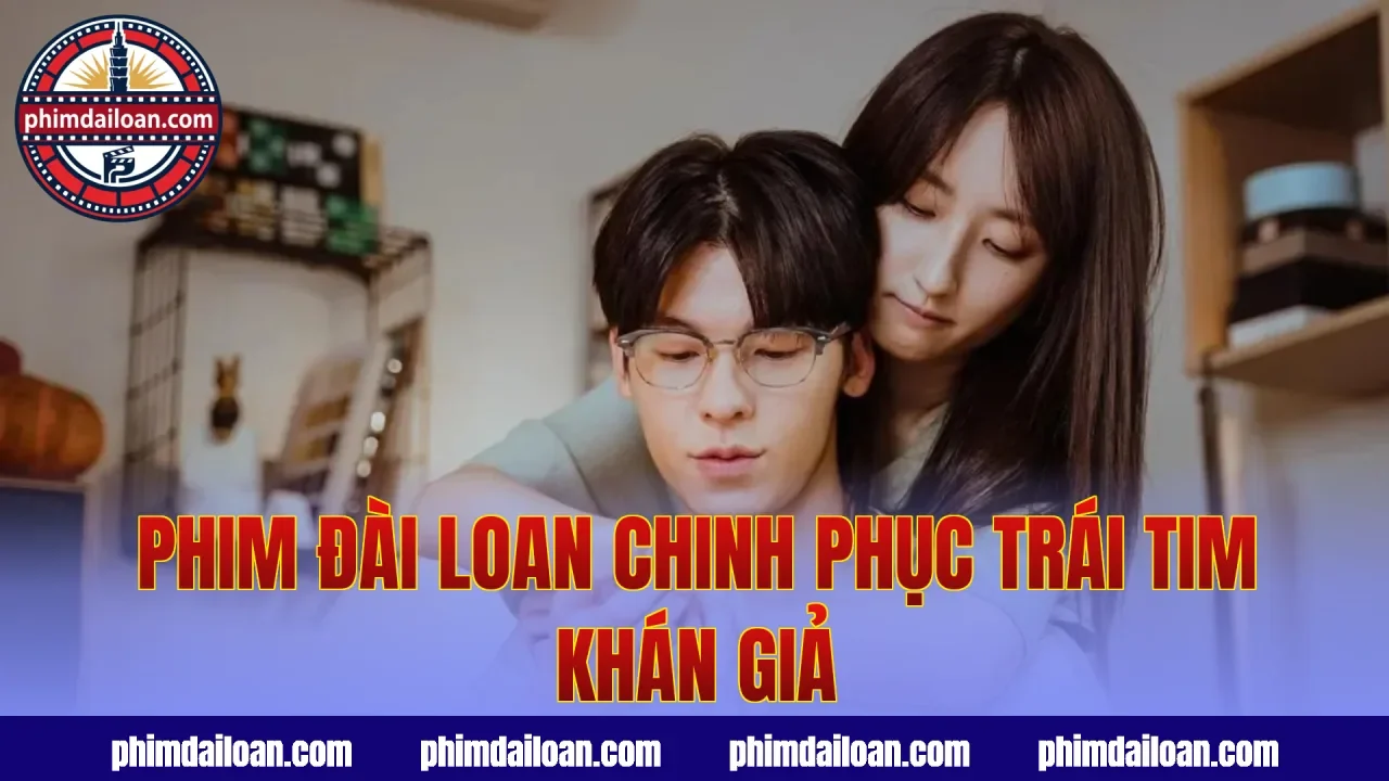 Phim Đài Loan chinh phục trái tim khán giả