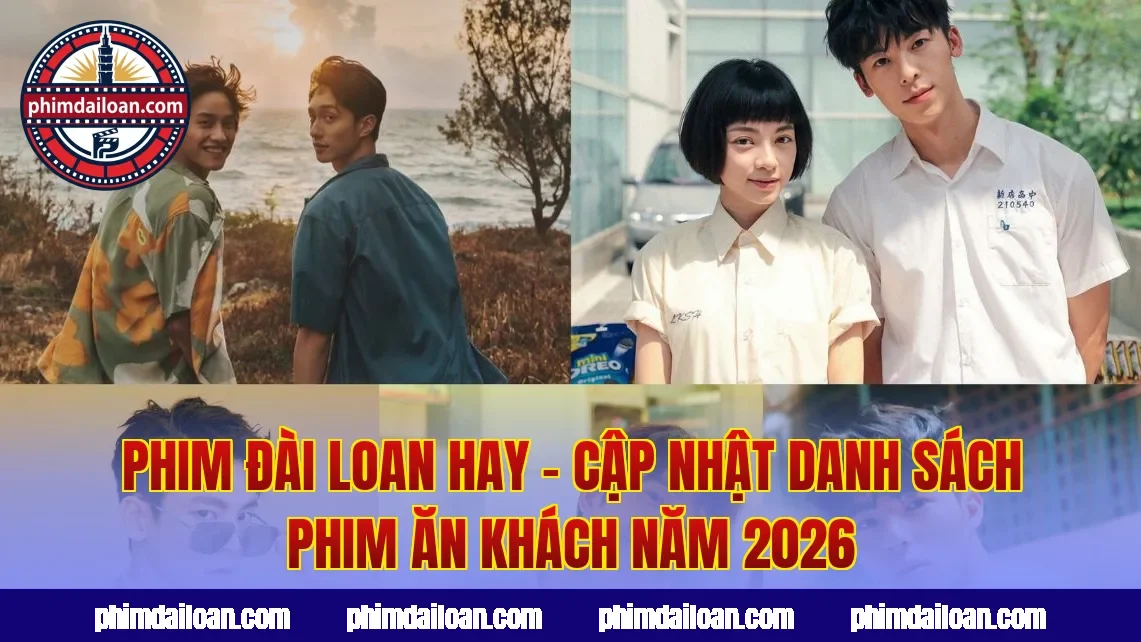 Phim Đài Loan Hay – Cập Nhật Danh Sách Phim Ăn Khách Năm 2026