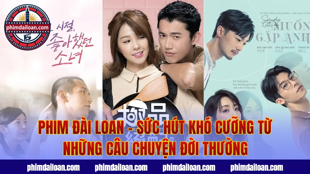 Phim Đài Loan – Sức Hút Khó Cưỡng Từ Những Câu Chuyện Đời Thường