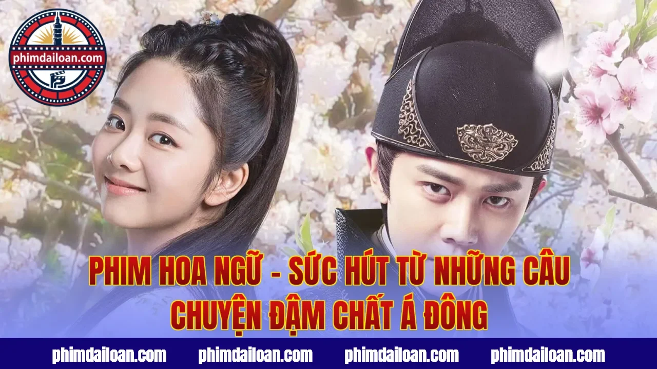 Phim Hoa Ngữ – Sức Hút Từ Những Câu Chuyện Đậm Chất Á Đông