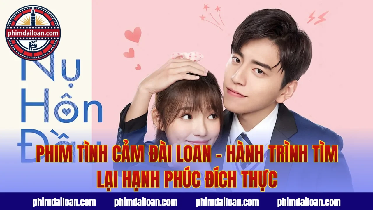 Phim Tình Cảm Đài Loan – Hành Trình Tìm Lại Hạnh Phúc Đích Thực