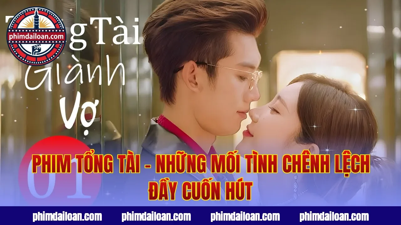 Phim Tổng Tài – Những Mối Tình Chênh Lệch Đầy Cuốn Hút
