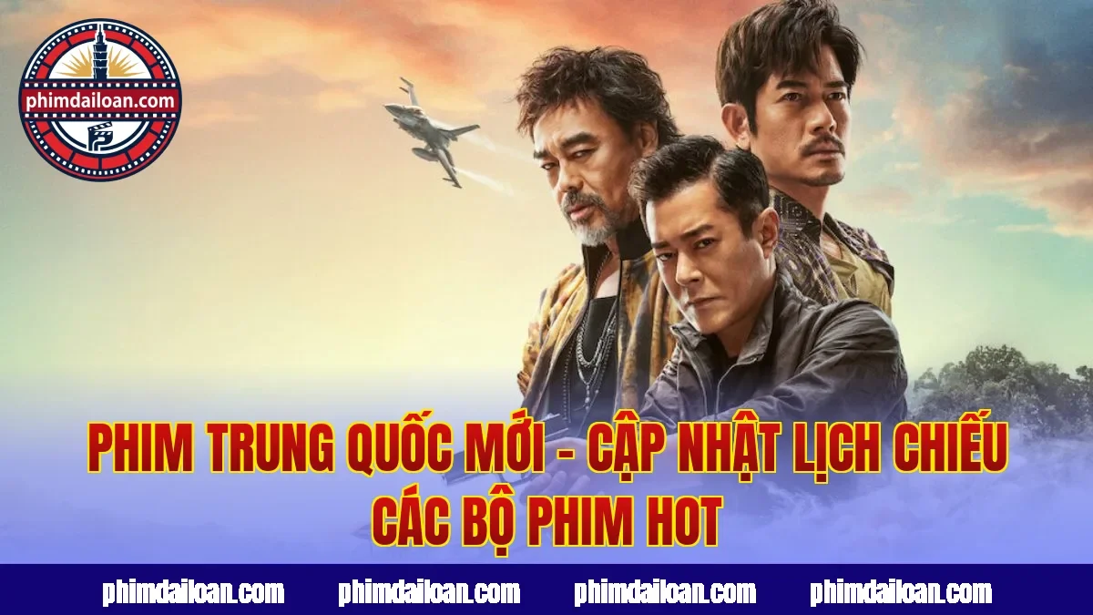 Phim Trung Quốc Mới – Cập Nhật Lịch Chiếu Các Bộ Phim Hot