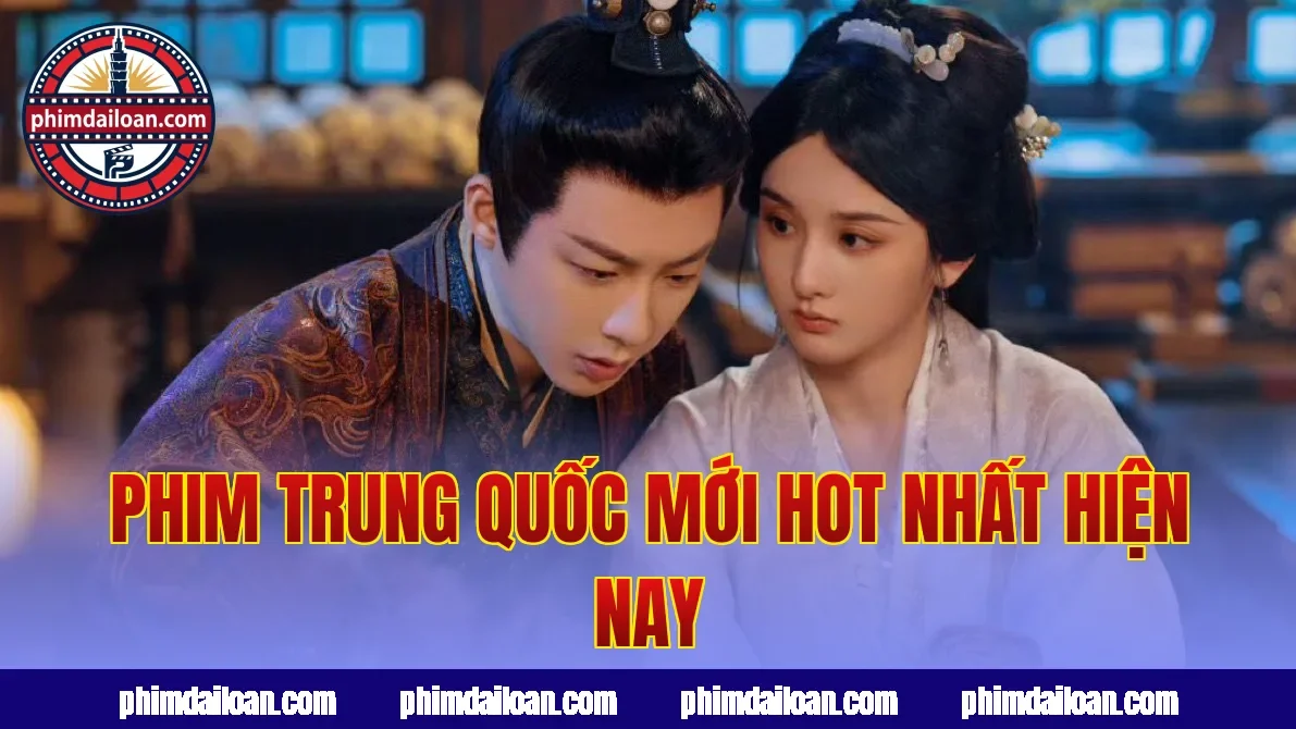 Phim Trung Quốc mới hot nhất hiện nay