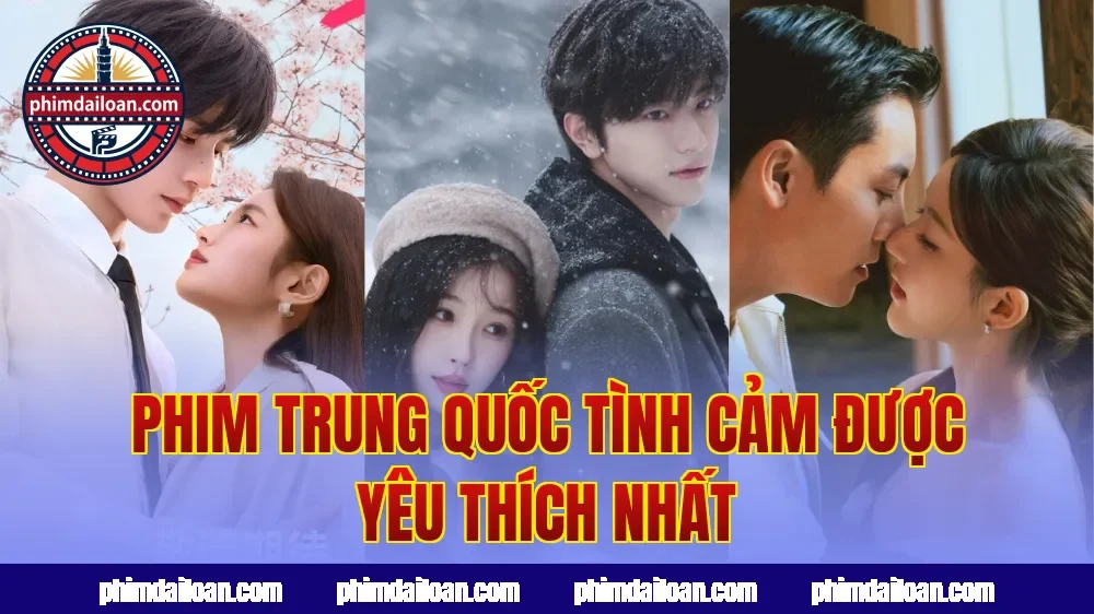Phim Trung Quốc tình cảm được yêu thích nhất