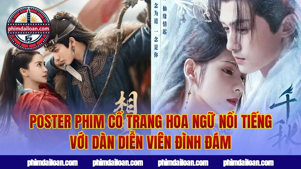Poster phim cổ trang Hoa ngữ nổi tiếng với dàn diễn viên đình đám