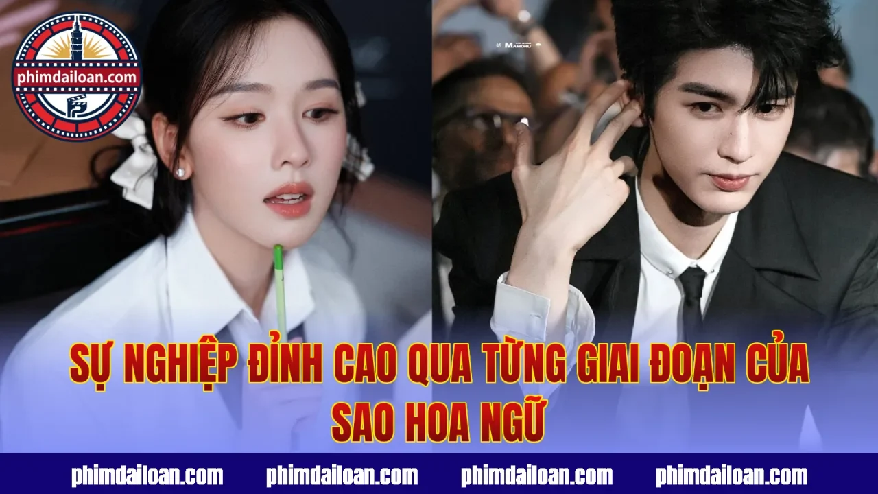 Sự nghiệp đỉnh cao qua từng giai đoạn của sao Hoa Ngữ