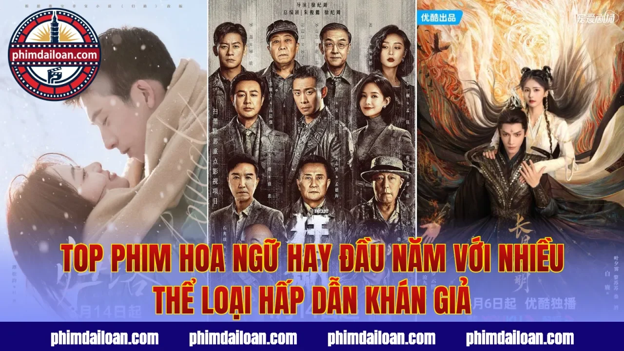 Top phim Hoa ngữ hay đầu năm với nhiều thể loại hấp dẫn khán giả