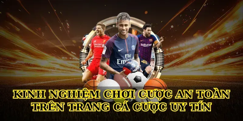 Kinh Nghiệm Chơi Cược An Toàn Trên Trang Cá Cược Uy Tín