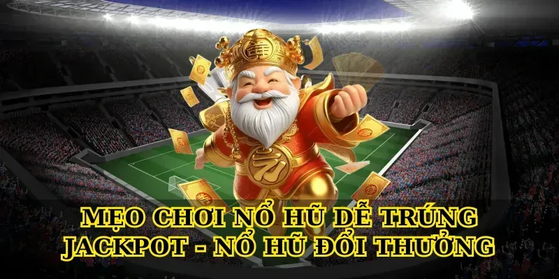 meo-choi-no-hu-de-trung-jackpot-no-hu-doi-thuong