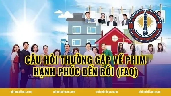 Câu hỏi thường gặp về Phim Hạnh Phúc Đến Rồi (FAQ)