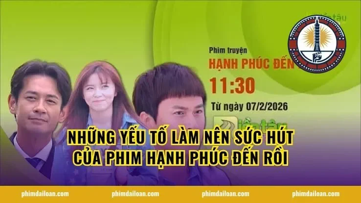 Những yếu tố làm nên sức hút của Phim Hạnh Phúc Đến Rồi